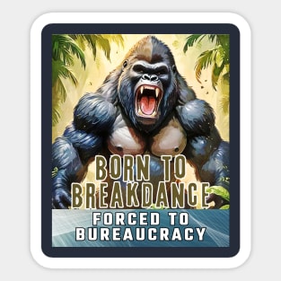 Born to Breakdance, forced to Bureaucracy (gorilla roaring) Sticker